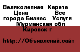 Великолепная  Карета   › Цена ­ 300 000 - Все города Бизнес » Услуги   . Мурманская обл.,Кировск г.